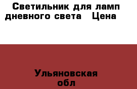 Светильник для ламп дневного света › Цена ­ 500 - Ульяновская обл. Электро-Техника » Электроника   . Ульяновская обл.